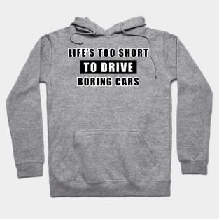 Life Is Too Short To Drive Boring Cars - Funny Car Quote Hoodie